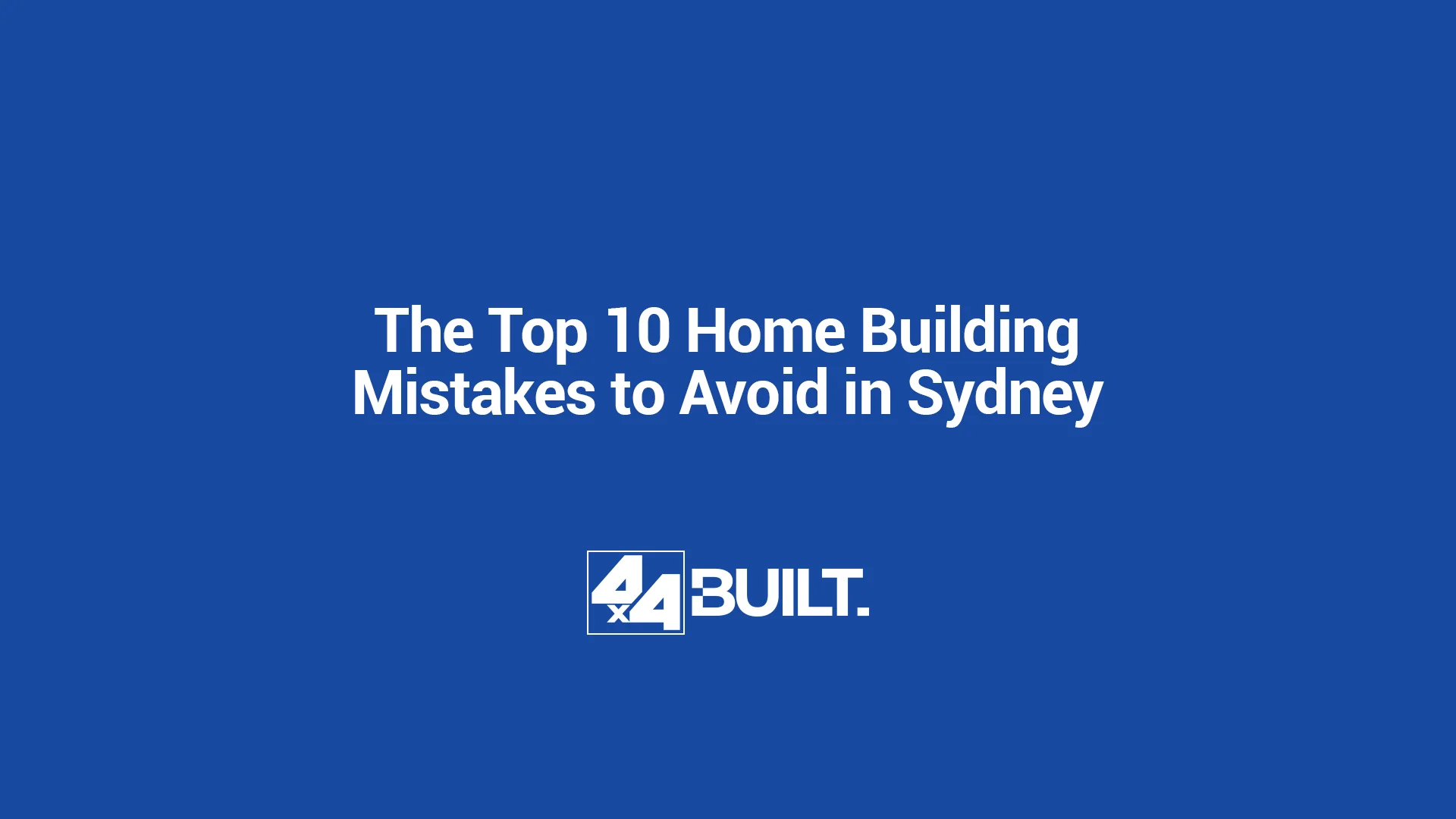 4x4-Built-The-Top-10-Home-Building-Mistakes-to-Avoid-In-Sydney